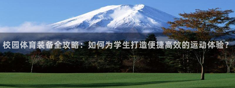 意昂体育4软件:校园体育装备全攻略:如何为学生打造便捷高效的